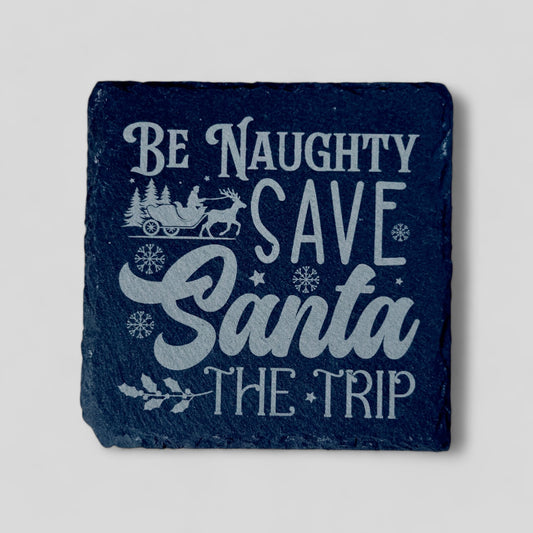 4" x 4" Christmas Slate Coasters - Be Naughty Save Santa the Trip - Single, 2 Pack, 4 Pack, and more